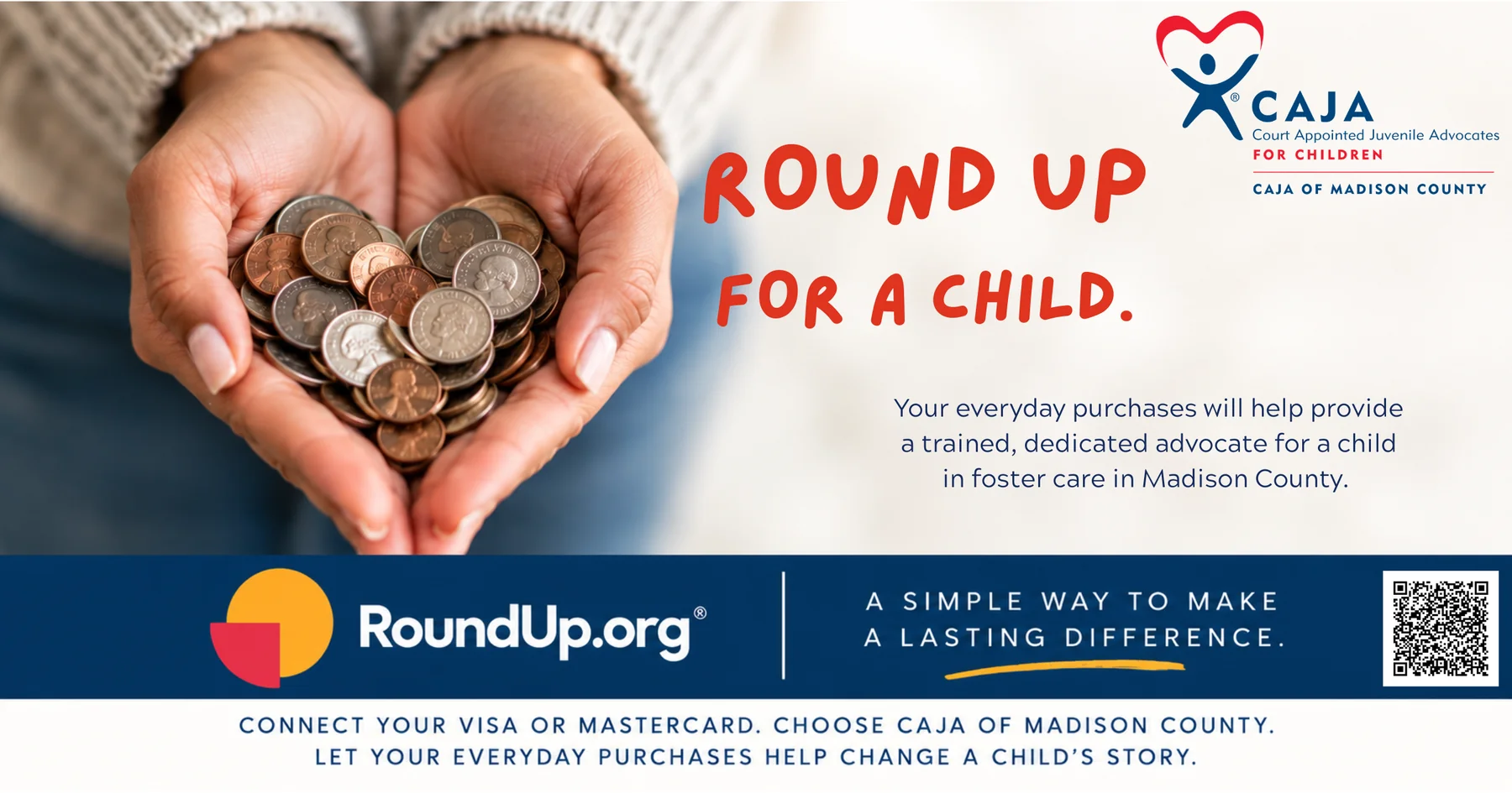 Round Up for a Child — RoundUp.org and CAJA of Madison County. A simple way to make a lasting difference: connect your Visa or Mastercard, choose CAJA of Madison County, and let your everyday purchases help a child in foster care.
